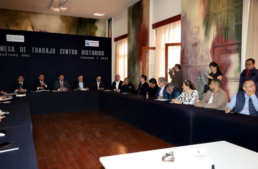  Autoridades realizan mesa de trabajo en favor del Centro Histórico de Querétaro