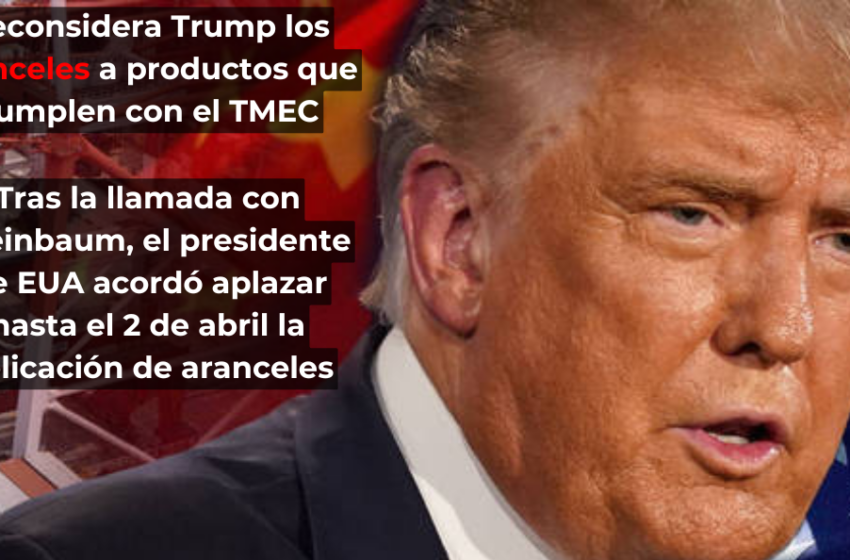  Trump suspende hasta el 2 de abril aranceles a México tras diálogo con la presidenta Sheinbaum