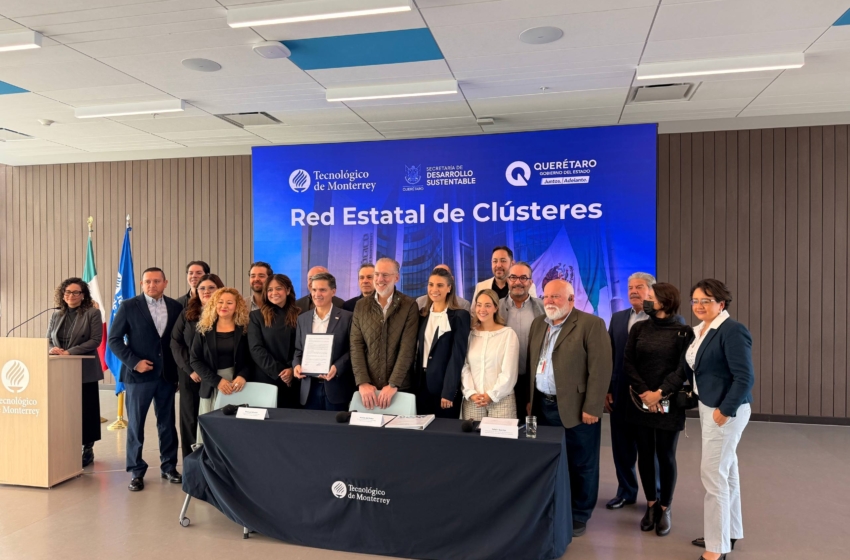  Tec de Monterrey y nueve clústeres de Querétaro buscan fortalecer a empresas locales